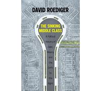The Sinking Middle Class: A Political History of Debt, Misery, and the Drift to the Right