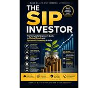 The SIP Investor: The Complete Beginner's Guide to Mutual Funds and Systematic Investing in India (The Complete Indian Financial Library)