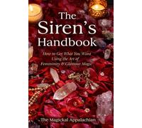 The Siren’s Handbook How to Get What You Want Using the Art of Femininity & Glamour Magic