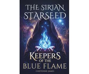 The Sirian Starseed: Keepers of the Blue Flame (A Starseed Collection)
