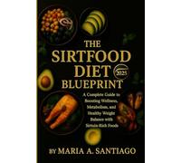 The Sirtfood Diet Blueprint 2025: A Complete Guide to Boosting Wellness, Metabolism, and Healthy Weight Balance with Sirtuin-Rich Foods