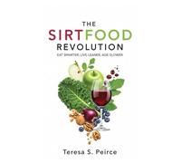 The Sirtfood Revolution: Eat Smarter, Live Leaner, Age Slower