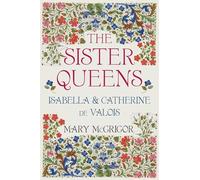 The Sister Queens: Isabella and Catherine de Valois