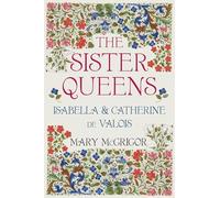 The Sister Queens: Isabella and Catherine de Valois