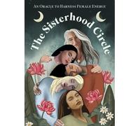 The Sisterhood Circle : An Oracle to Harness Female Energy