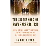 The Sisterhood of Ravensbruck : how an intrepid band of Frenchwomen resisted the Nazis in Hitler’s all-female concentration camp