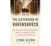The Sisterhood of Ravensbruck : how an intrepid band of Frenchwomen resisted the Nazis in Hitler’s all-female concentration camp