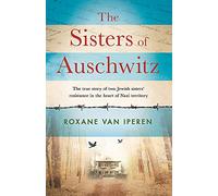 The Sisters of Auschwitz: The true story of two Jewish sisters’ resistance in the heart of Nazi territory