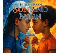 The Sisters of Sun and Moon: A Story about Two Sisters, Two Kingdoms, and Belonging to Both