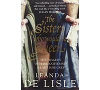 The Sisters Who Would Be Queen: The tragedy of Mary, Katherine and Lady Jane Grey by Leanda de Lisle (4-Mar-2010) Paperback