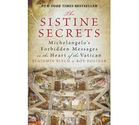 The Sistine Secrets: Michelangelo's Forbidden Messages in the Heart of t he Vatican