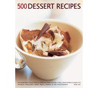 500 Dessert Recipes: An Incredible Collection of Tempting Ways to End a Meal, from Simple Classics to Wickedly Indulgent Sweet Treats, Shown in 500 Photographs