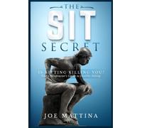 The Sit Secret: Is Sitting Killing You? Your Chiropractor's Guide To Healthy Sitting