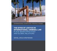 The Sites of Justice in International Criminal Law: Place-based Practices and Global Relations (International Courts and Tribunals Series)