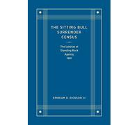 The Sitting Bull Surrender Census: The Lakotas at Standing Rock Agency, 1881