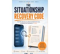 THE SITUATIONSHIP RECOVERY CODE: How to Heal After Almost-Love, Break the Attachment Loop, and Rebuild Your Standards in 30 Days