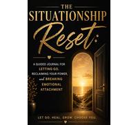 The Situationship Reset: A Guided Journal for Letting Go, Reclaiming Your Power, and Breaking Emotional Attachment
