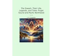 The Siwash, Their Life, Legends, and Tales: Puget Sound and Pacfic Northwest (Classic Books)
