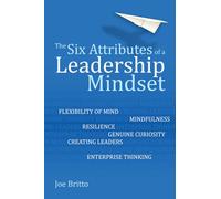 The six attributes of a leadership mindset: Flexibility of mind, mindfulness, resilience, genuine curiosity, creating leaders, enterprise thinking