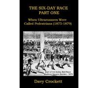 The Six-Day Race: Part One: When Ultrarunners Were Called Pedestrians (1875-1879) (Ultrarunning History)
