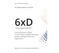 The Six Digital Perspectives: A Practical Guide to Digital Transformation, AI-Ready Operating Models, and High-Performance Organizations (The 6xD)