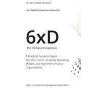 The Six Digital Perspectives: A Practical Guide to Digital Transformation, AI-Ready Operating Models, and High-Performance Organizations (The 6xD)