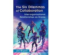 The Six Dilemmas of Collaboration: Inter-organisational Relationships as Drama