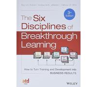 The Six Disciplines of Breakthrough Learning: How to Turn Training and Development into Business Results