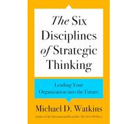 The Six Disciplines of Strategic Thinking: Leading Your Organization Into the Future