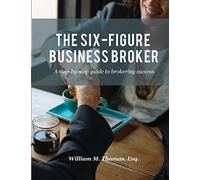 The Six-Figure Business Broker: A step-by-step guide to brokering success