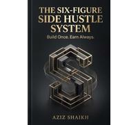 THE SIX-FIGURE SIDE HUSTLE SYSTEM: A Step-by-Step Blueprint for Building $10,000-a-Month Income Streams That Work While You Sleep