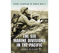 The Six Marine Divisions in the Pacific: Every Campaign of World War II