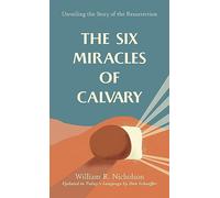 The Six Miracles of Calvary: Unveiling the Story of the Resurrection