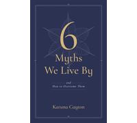 The Six Myths We Live By : And How to Overcome Them