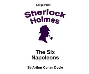 The Six Napoleons: Sherlock Holmes in Large Print: Volume 34