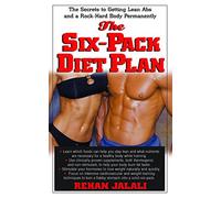 The Six-Pack Diet Plan: The Secrets to Getting Lean Abs and a Rock-Hard Body Permanently