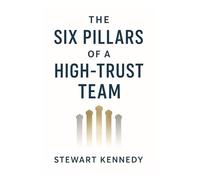 The Six Pillars of a High-Trust Team: A Leadership Fable for the Modern Workplace (Everyday Transformation Series)