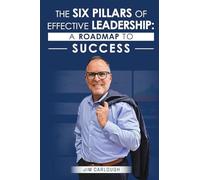 The Six Pillars Of Effective Leadership: A Roadmap to Success