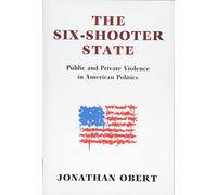 The Six-Shooter State: Public and Private Violence in American Politics