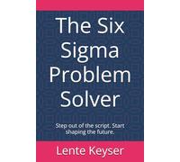 The Six Sigma Problem Solver: Step out of the script. Start shaping the future. (Humanity at Work: The Future-Ready Frontline Series)