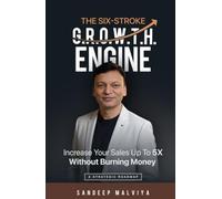 THE SIX-STROKE G.R.O.W.T.H. ENGINE: Increase Your Sales Up To 5X Without Burning Money