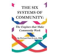 The Six Systems of Community: The Engines that Make Community Work (The Theory of Human Systems)