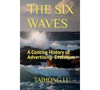 THE SIX WAVES: A Concise History of Advertising Evolution (MARKETING THINKER)