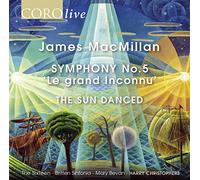The Sixteen/Britten Sinfonia - James MacMillan: Symphony No. 5, 'Le grand Inconnu', The Sun Danced