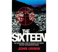 The Sixteen - The Sensational Story Of Britain's Top Secret Military Assassination Squad