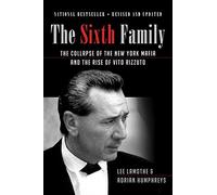 The Sixth Family: The Collapse of the New York Mafia and the Rise of Vito Rizzuto