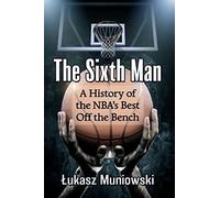 The Sixth Man: A History of the NBA's Best Off the Bench
