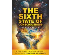 THE SIXTH state of consciousness: A Personal In-Depth Insight into the Structure of Reality