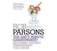 The Sixty Minute Grandparent : Becoming the Best Grandparent You Can Be