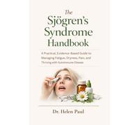 The Sjögren’s Syndrome Handbook: A Practical, Evidence-Based Guide to Managing Fatigue, Dryness, Pain, and Thriving with Autoimmune Disease